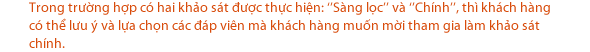 Trong trường hợp có hai khảo sát được thực hiện: Sàng lọc và Chính , khách hàng có thể lưu ý và lựa chọn các đáp viên khách hàng muốn mời tham gia khảo sát chính.